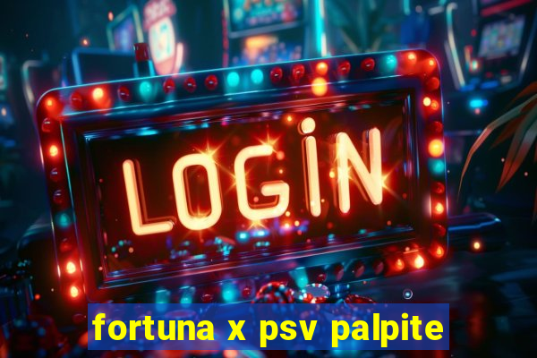 fortuna x psv palpite